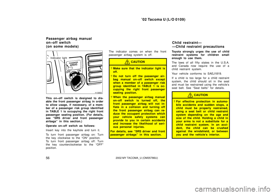 TOYOTA TACOMA 2002  Owners Manual (in English) ’02 Tacoma U (L/O 0109)
562002 MY TACOMA_U (OM35786U)
Indicator light
This on�off switch is designed to dis-
able the front passenger airbag in order
to allow usage, if necessary, of a mem-
ber of a