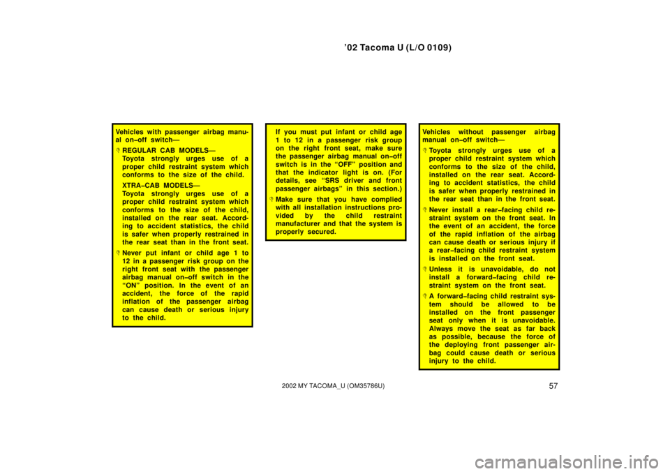 TOYOTA TACOMA 2002   (in English) Repair Manual ’02 Tacoma U (L/O 0109)
572002 MY TACOMA_U (OM35786U)
Vehicles with passenger airbag manu-
al on�off switch—
REGULAR CAB MODELS—
Toyota strongly urges use of a
proper child restraint system whi