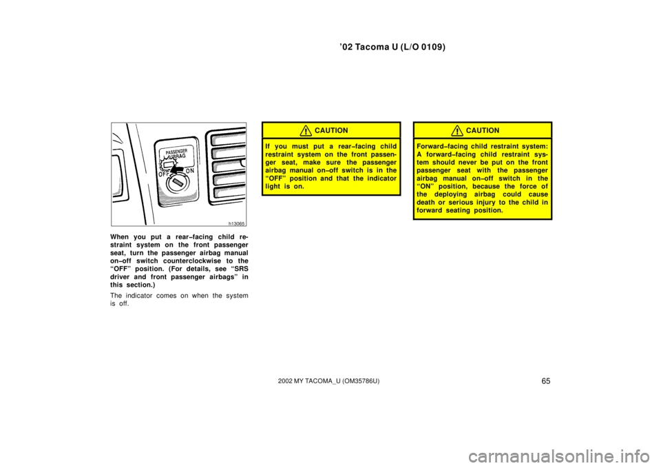 TOYOTA TACOMA 2002   (in English) Manual PDF ’02 Tacoma U (L/O 0109)
652002 MY TACOMA_U (OM35786U)
When you put a rear�facing child re-
straint system on the front passenger
seat, turn the passenger airbag manual
on�off switch counterclockwise