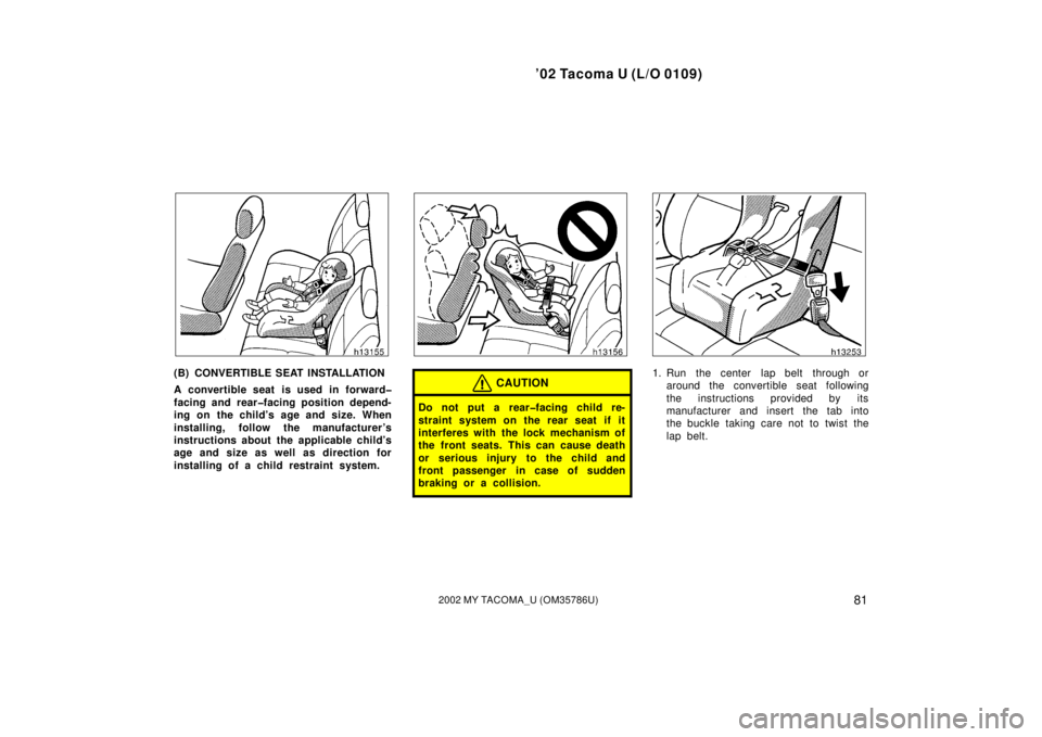 TOYOTA TACOMA 2002   (in English) Manual Online ’02 Tacoma U (L/O 0109)
812002 MY TACOMA_U (OM35786U)
(B) CONVERTIBLE SEAT INSTALLATION
A convertible seat is used in forward�
facing and rear�facing position depend-
ing on the child’s age and si