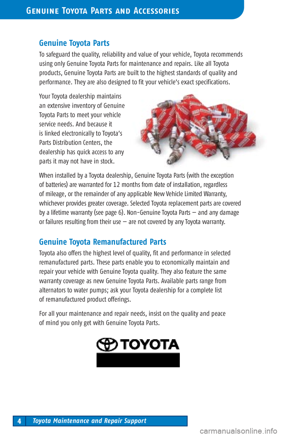 TOYOTA TACOMA 2002  Warranties & Maintenance Guides (in English) Toyota Maintenance and Repair Support4
Genuine Toyota Parts and Accessories
Genuine Toyota Parts
To safeguard the quality, reliability and value of your vehicle, Toyota recommends
using only Genuine T