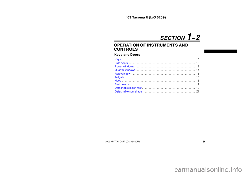 TOYOTA TACOMA 2003  Owners Manual (in English) ’03 Tacoma U (L/O 0209)
92003 MY TACOMA (OM35800U)
OPERATION OF INSTRUMENTS AND
CONTROLS
Keys and Doors
Keys10
. . . . . . . . . . . . . . . . . . . . . . . . . . . . . . . . . . . . .\
 . . . . . .