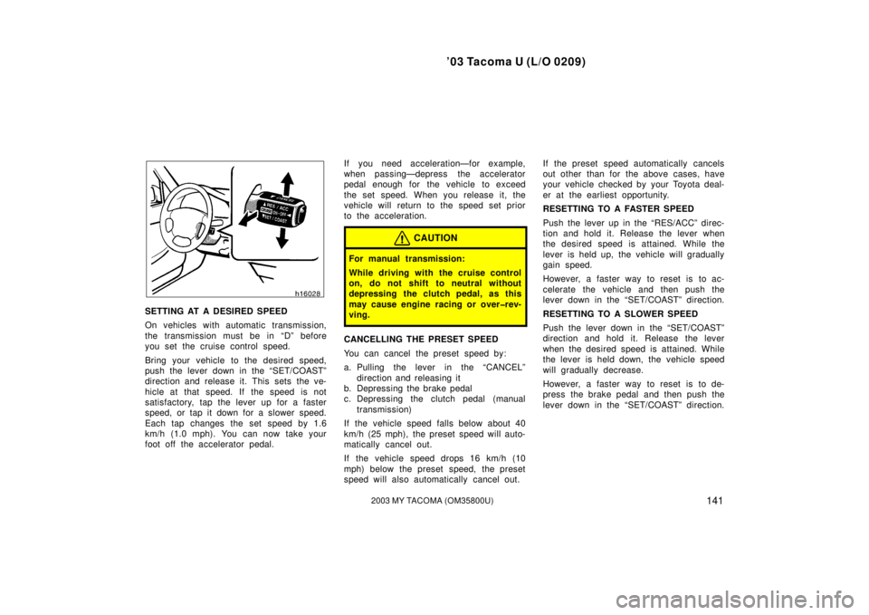 TOYOTA TACOMA 2003  Owners Manual (in English) ’03 Tacoma U (L/O 0209)
1412003 MY TACOMA (OM35800U)
SETTING AT A DESIRED SPEED
On vehicles with automatic transmission,
the transmission must be in “D” before
you set the cruise control speed.
