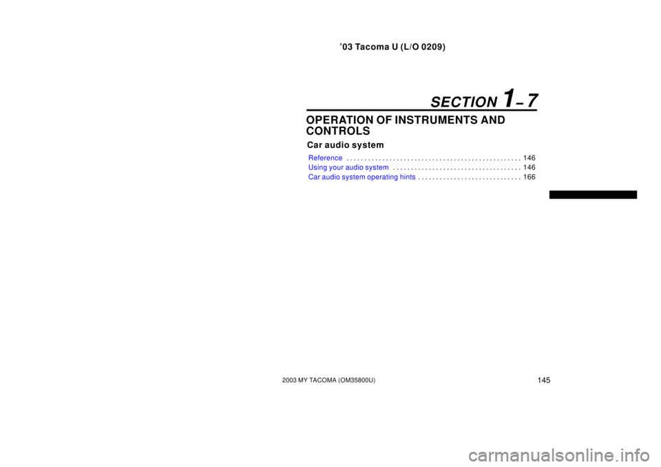 TOYOTA TACOMA 2003  Owners Manual (in English) ’03 Tacoma U (L/O 0209)
1452003 MY TACOMA (OM35800U)
OPERATION OF INSTRUMENTS AND
CONTROLS
Car audio system
Reference146
. . . . . . . . . . . . . . . . . . . . . . . . . . . . . . . . . . . . .\
 .