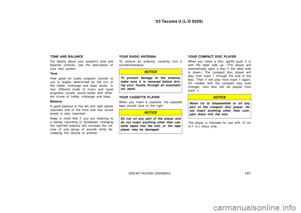 TOYOTA TACOMA 2003  Owners Manual (in English) ’03 Tacoma U (L/O 0209)
1472003 MY TACOMA (OM35800U)
TONE AND BALANCE
For details about your system’s tone and
balance controls, see the description of
your own system.
Tone
How good an audio prog