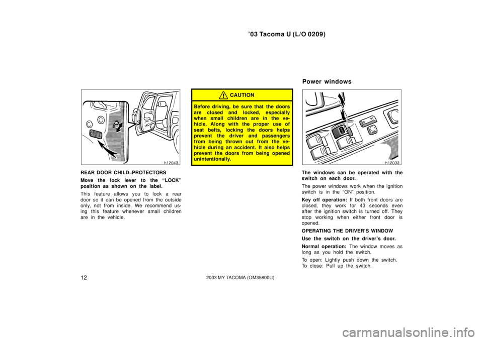 TOYOTA TACOMA 2003   (in English) User Guide ’03 Tacoma U (L/O 0209)
122003 MY TACOMA (OM35800U)
REAR DOOR CHILD�PROTECTORS
Move the lock lever to the “LOCK”
position as shown on the label.
This feature allows you to lock a rear
door so it
