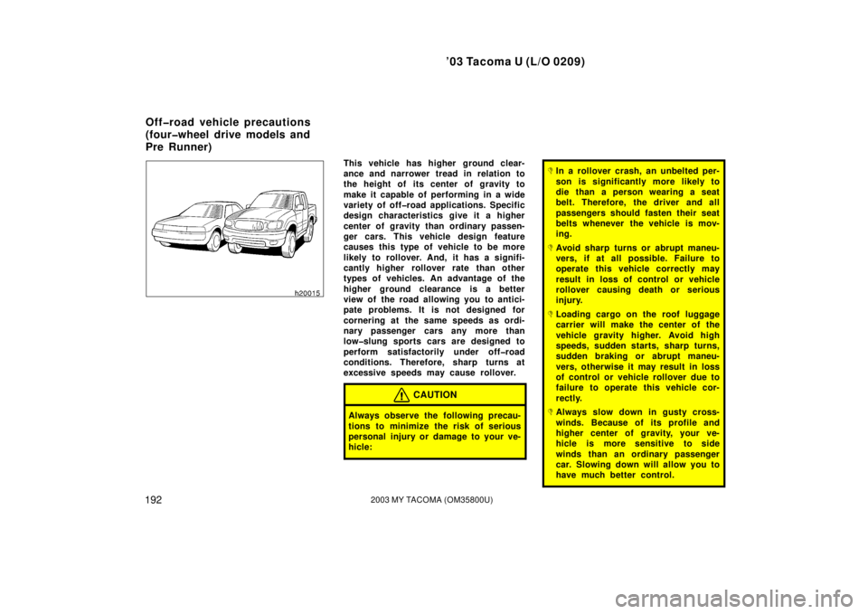 TOYOTA TACOMA 2003  Owners Manual (in English) ’03 Tacoma U (L/O 0209)
1922003 MY TACOMA (OM35800U)
This vehicle has higher  ground clear-
ance and narrower tread in relation to
the height of its center of gravity to
make it capable of performin