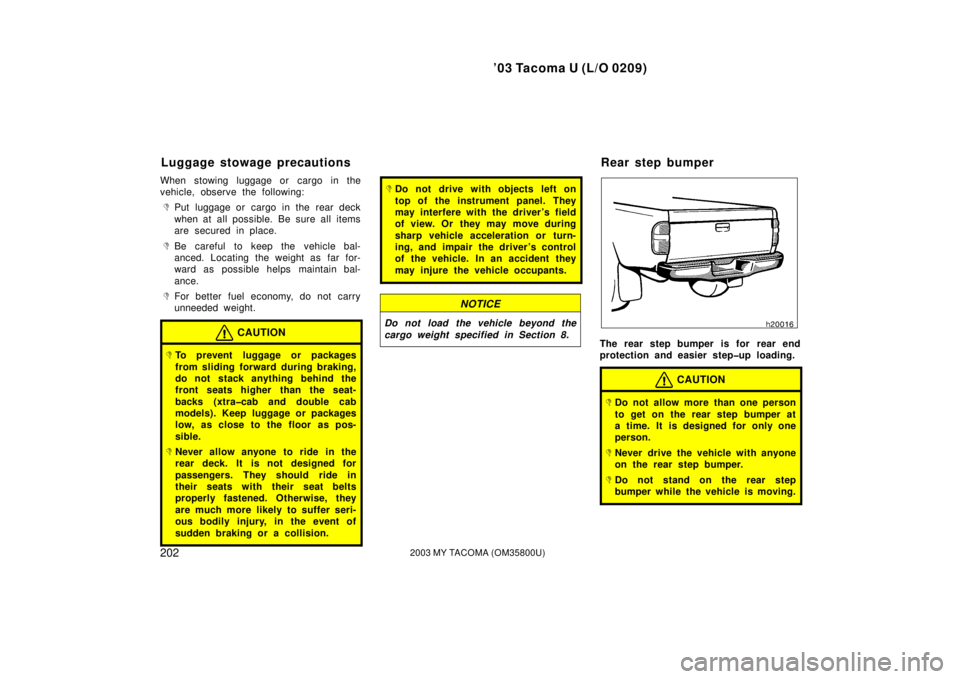 TOYOTA TACOMA 2003  Owners Manual (in English) ’03 Tacoma U (L/O 0209)
2022003 MY TACOMA (OM35800U)
When stowing luggage or cargo in the
vehicle, observe the following:
Put luggage or cargo in the rear deck
when at all possible. Be sure all ite