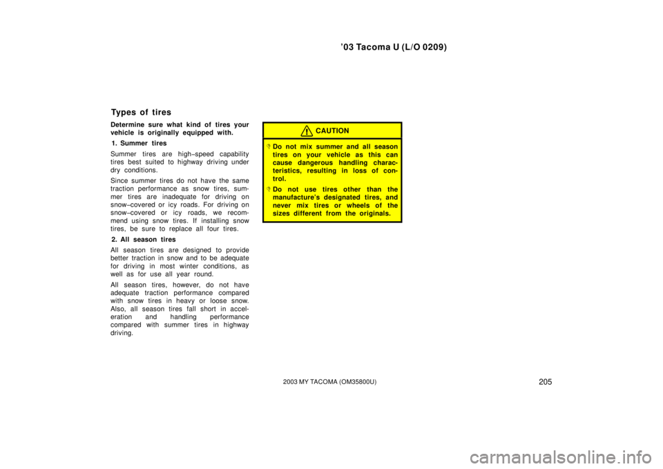 TOYOTA TACOMA 2003  Owners Manual (in English) ’03 Tacoma U (L/O 0209)
2052003 MY TACOMA (OM35800U)
Determine sure what kind of tires your
vehicle is originally equipped with.1. Summer tires
Summer tires are high�speed capab ility
tires best sui