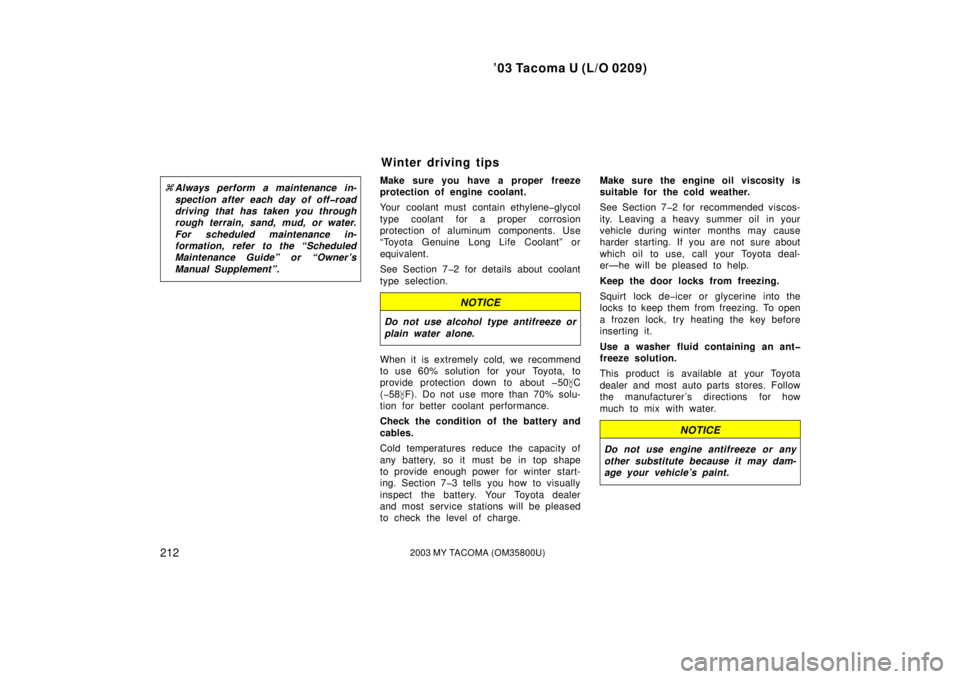 TOYOTA TACOMA 2003  Owners Manual (in English) ’03 Tacoma U (L/O 0209)
2122003 MY TACOMA (OM35800U)
Always perform a maintenance in-
spection after each day of off�road
driving that has taken you through
rough terrain, sand, mud, or water.
For 