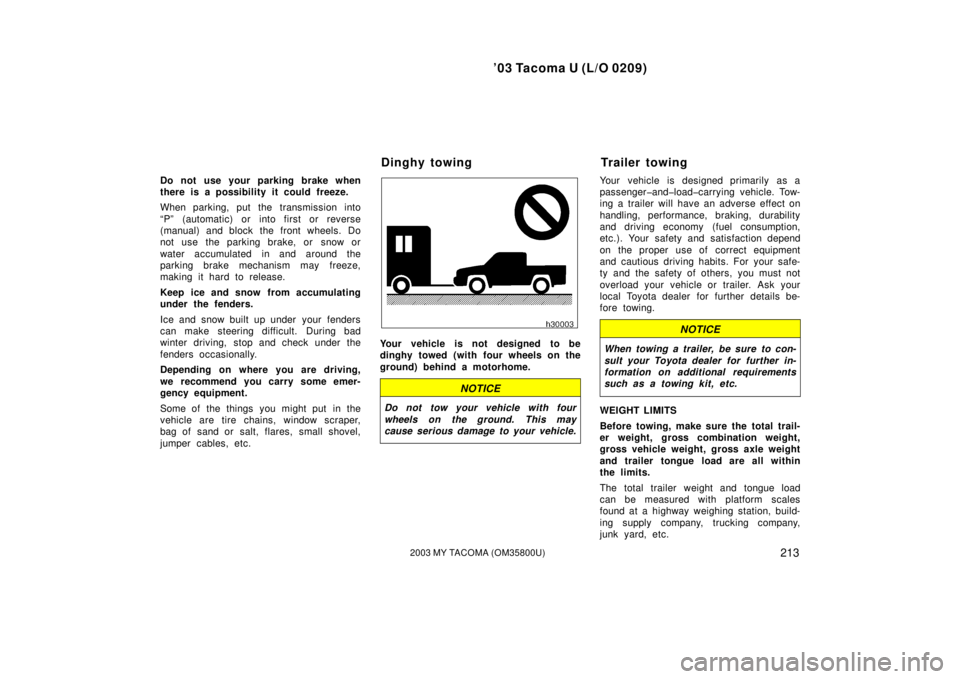 TOYOTA TACOMA 2003  Owners Manual (in English) ’03 Tacoma U (L/O 0209)
2132003 MY TACOMA (OM35800U)
Do not use your parking brake when
there is a possibility it could freeze.
When parking, put the transmission into
“P” (automatic) or into fi