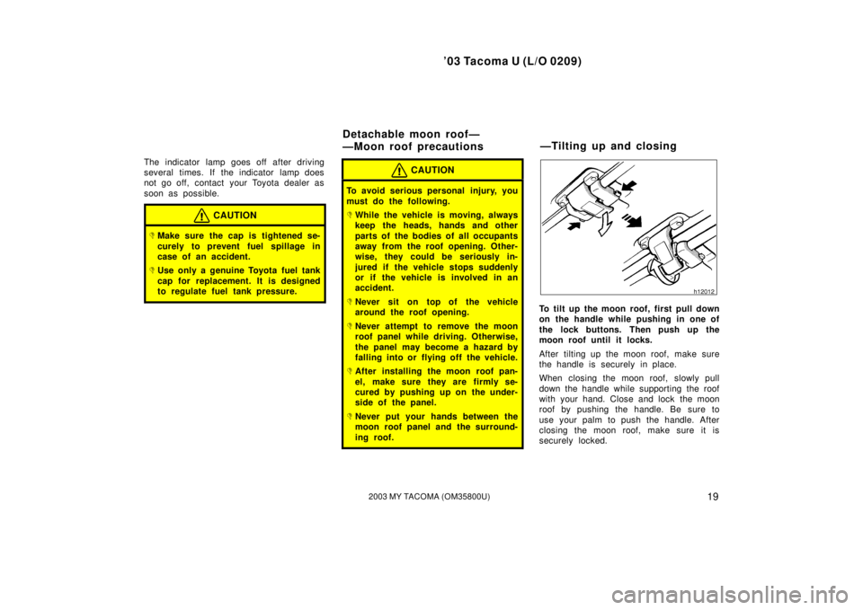 TOYOTA TACOMA 2003 (in English) Owners Manual ’03 Tacoma U (L/O 0209)
192003 MY TACOMA (OM35800U)
The indicator lamp goes off after driving
several times. If the indicator lamp does
not go off, contact your Toyota dealer as
soon as possible.
C TOYOTA TACOMA 2003 (in English) Owners Manual ’03 Tacoma U (L/O 0209)
192003 MY TACOMA (OM35800U)
The indicator lamp goes off after driving
several times. If the indicator lamp does
not go off, contact your Toyota dealer as
soon as possible.
C