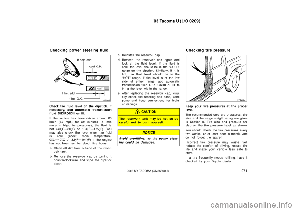 TOYOTA TACOMA 2003  Owners Manual (in English) ’03 Tacoma U (L/O 0209)
2712003 MY TACOMA (OM35800U)
If cold addIf cold O.K.
If hot add If hot O.K.
Check the fluid level on the dipstick. If
necessary, add automatic transmission
fluid DEXRON II o