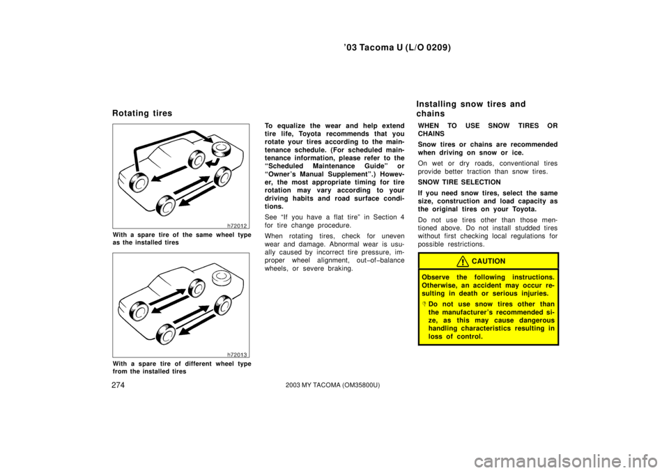 TOYOTA TACOMA 2003  Owners Manual (in English) ’03 Tacoma U (L/O 0209)
2742003 MY TACOMA (OM35800U)
With a spare tire of the same wheel type
as the installed tires
With a spare tire of different wheel type
from the installed tires
To equalize th