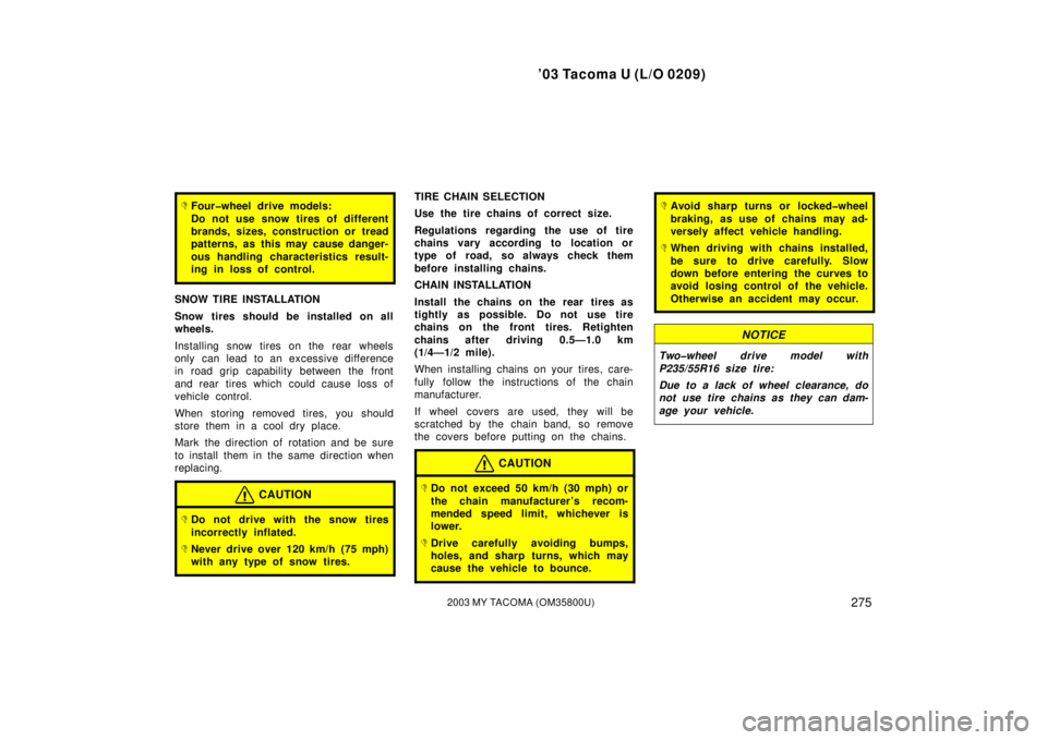 TOYOTA TACOMA 2003  Owners Manual (in English) ’03 Tacoma U (L/O 0209)
2752003 MY TACOMA (OM35800U)
Four�wheel drive models:
Do not use snow tires of different
brands, sizes, construction or tread
patterns, as this may cause danger-
ous handlin