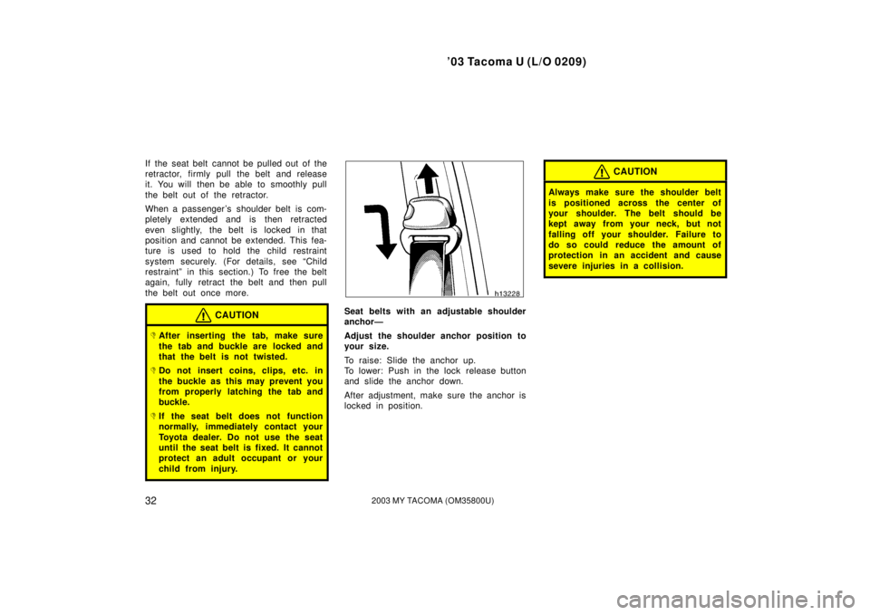 TOYOTA TACOMA 2003   (in English) Owners Guide ’03 Tacoma U (L/O 0209)
322003 MY TACOMA (OM35800U)
If the seat belt cannot be pulled out of the
retractor, firmly pull the belt and release
it. You will  then be able to smoothly pull
the belt out 