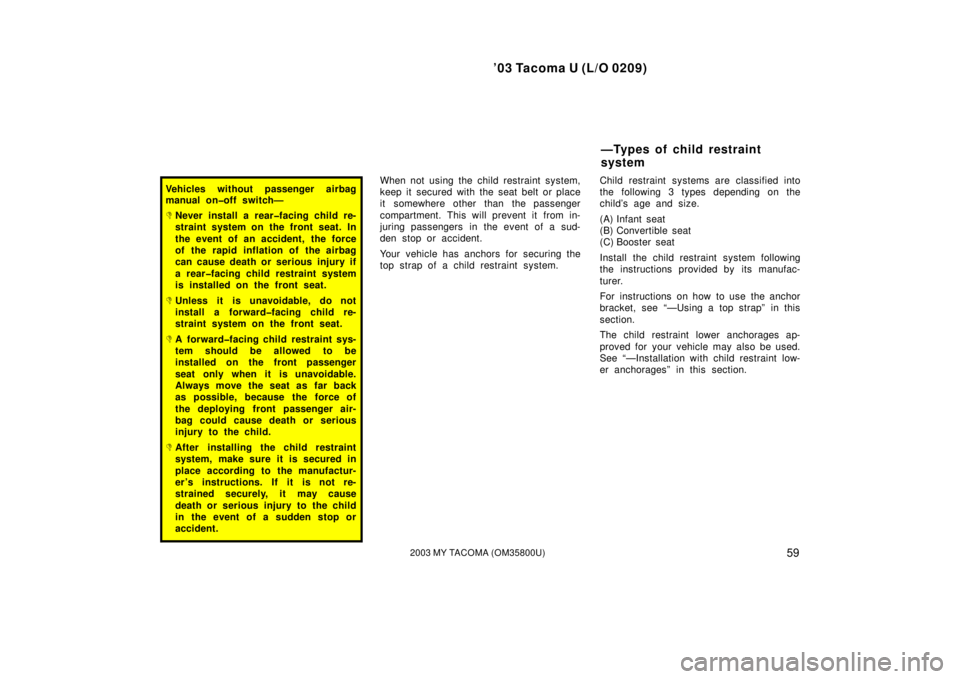 TOYOTA TACOMA 2003   (in English) Repair Manual ’03 Tacoma U (L/O 0209)
592003 MY TACOMA (OM35800U)
Vehicles without passenger airbag
manual on�off switch—
Never install a rear�facing child re-
straint system on the front seat. In
the event of