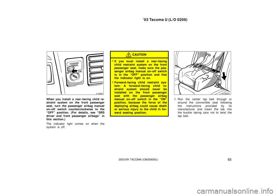 TOYOTA TACOMA 2003   (in English) Manual PDF ’03 Tacoma U (L/O 0209)
652003 MY TACOMA (OM35800U)
When you install a rear�facing child re-
straint system on the front passenger
seat, turn the passenger airbag manual
on�off switch counterclockwi