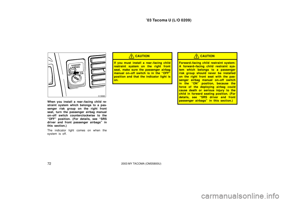 TOYOTA TACOMA 2003   (in English) Manual PDF ’03 Tacoma U (L/O 0209)
722003 MY TACOMA (OM35800U)
When you install a rear�facing child re-
straint system which belongs to a pas-
senger risk group on the right front
seat, turn the passenger airb