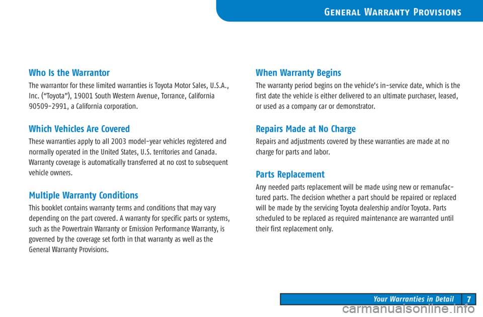 TOYOTA TACOMA 2003 Owners Manual (in English) Who Is the Warrantor
The warrantor for these limited warranties is Toyota Motor Sales, U.S.A.,
Inc. (“Toyota”), 19001 South Western Avenue, Torrance, California
90509-2991, a California corporatio TOYOTA TACOMA 2003 Owners Manual (in English) Who Is the Warrantor
The warrantor for these limited warranties is Toyota Motor Sales, U.S.A.,
Inc. (“Toyota”), 19001 South Western Avenue, Torrance, California
90509-2991, a California corporatio