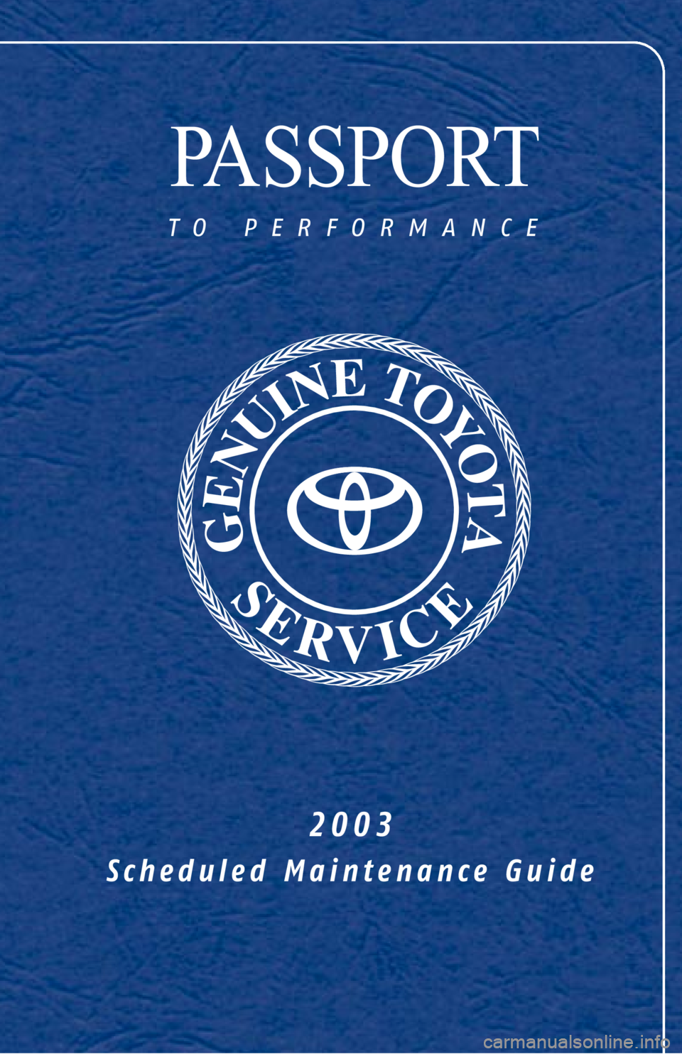 TOYOTA TACOMA 2003 Warranties & Maintenance Guides (in English) PASSPORT
to performance
2003
Scheduled Maintenance Guide TOYOTA TACOMA 2003 Warranties & Maintenance Guides (in English) PASSPORT
to performance
2003
Scheduled Maintenance Guide