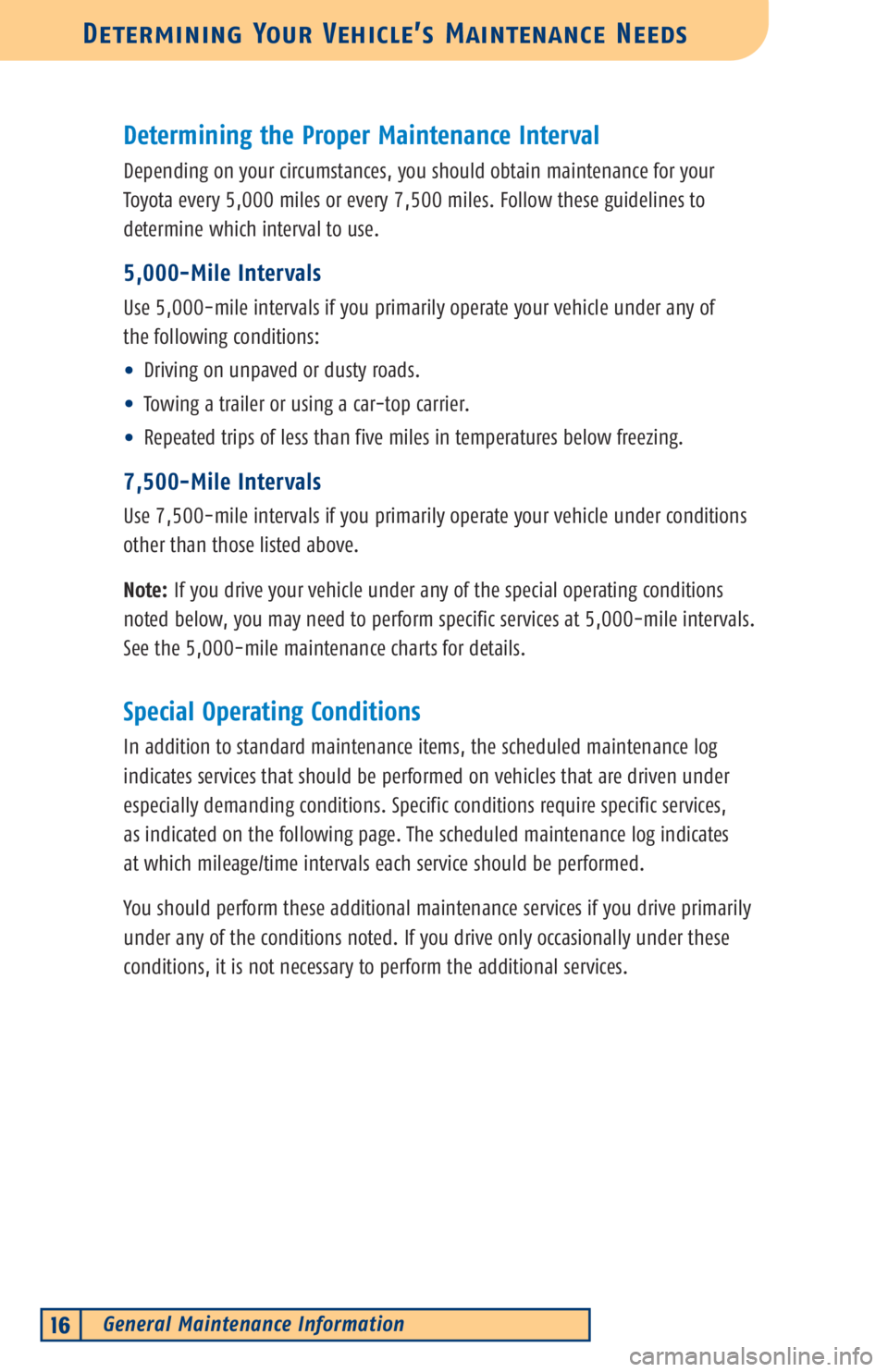 TOYOTA TACOMA 2003  Warranties & Maintenance Guides (in English) General Maintenance Information16
Determining Your Vehicle’s Maintenance Needs
Determining the Proper Maintenance Interval
Depending on your circumstances, you should obtain maintenance for your
Toy