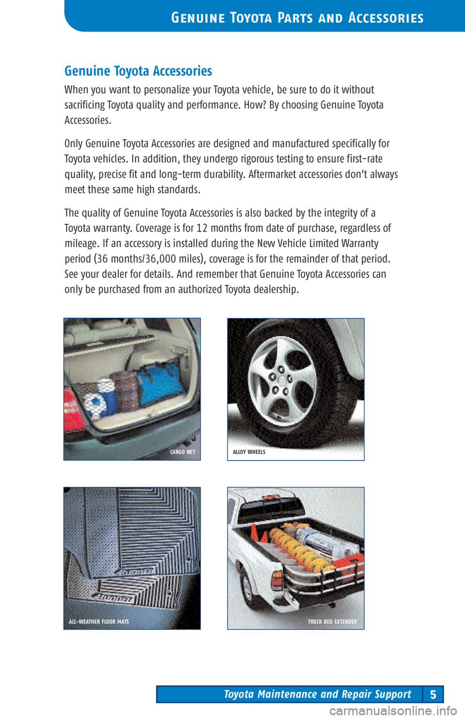 TOYOTA TACOMA 2003 Warranties & Maintenance Guides (in English) Toyota Maintenance and Repair Support5
Genuine Toyota Parts and Accessories
Genuine Toyota Accessories
When you want to personalize your Toyota vehicle, be sure to do it without
sacrificing Toyota qua TOYOTA TACOMA 2003 Warranties & Maintenance Guides (in English) Toyota Maintenance and Repair Support5
Genuine Toyota Parts and Accessories
Genuine Toyota Accessories
When you want to personalize your Toyota vehicle, be sure to do it without
sacrificing Toyota qua