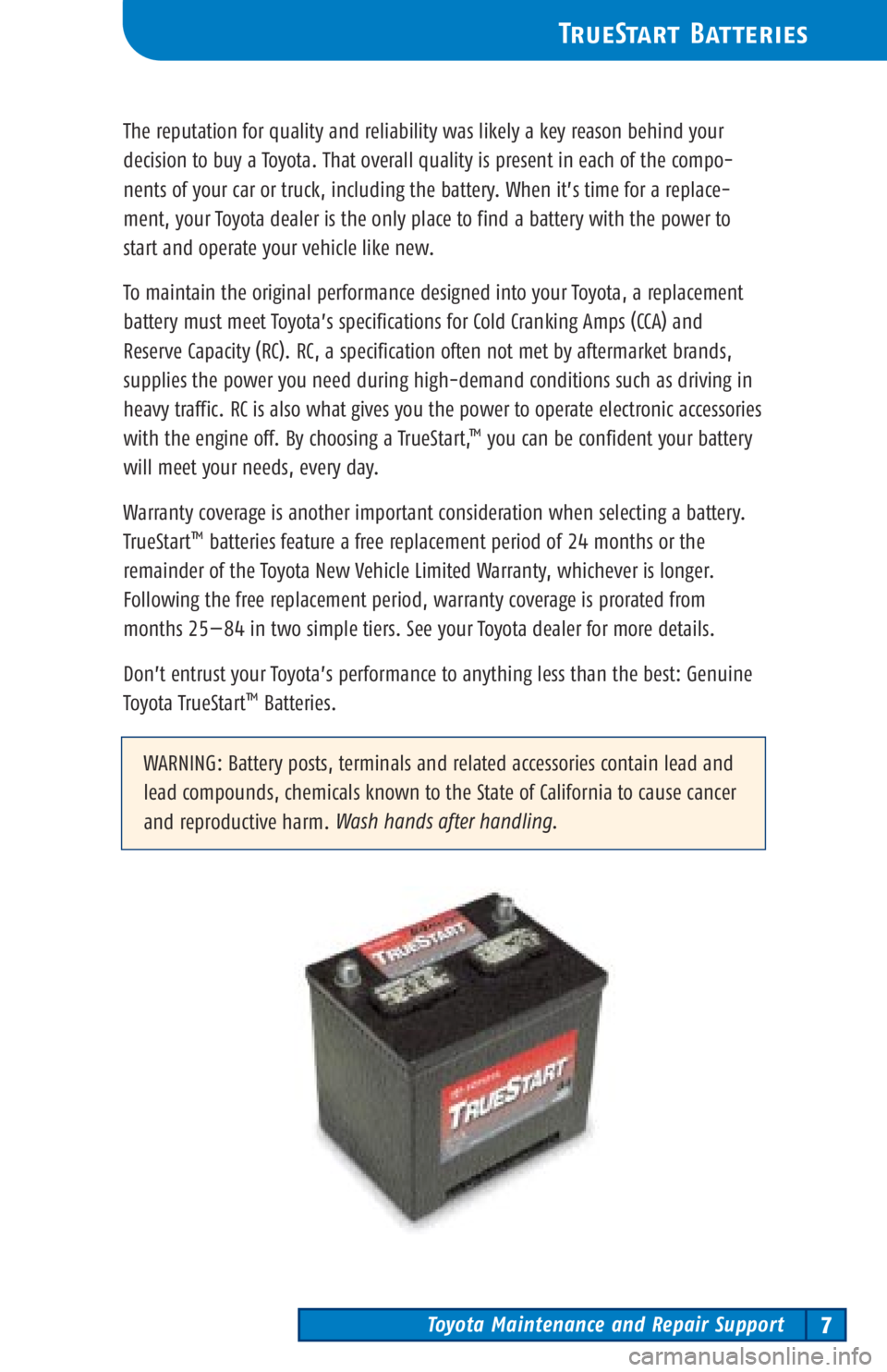 TOYOTA TACOMA 2003 Warranties & Maintenance Guides (in English) Toyota Maintenance and Repair Support7
TrueStart Batteries
The reputation for quality and reliability was likely a key reason behind your
decision to buy a Toyota. That overall quality is present in e TOYOTA TACOMA 2003 Warranties & Maintenance Guides (in English) Toyota Maintenance and Repair Support7
TrueStart Batteries
The reputation for quality and reliability was likely a key reason behind your
decision to buy a Toyota. That overall quality is present in e