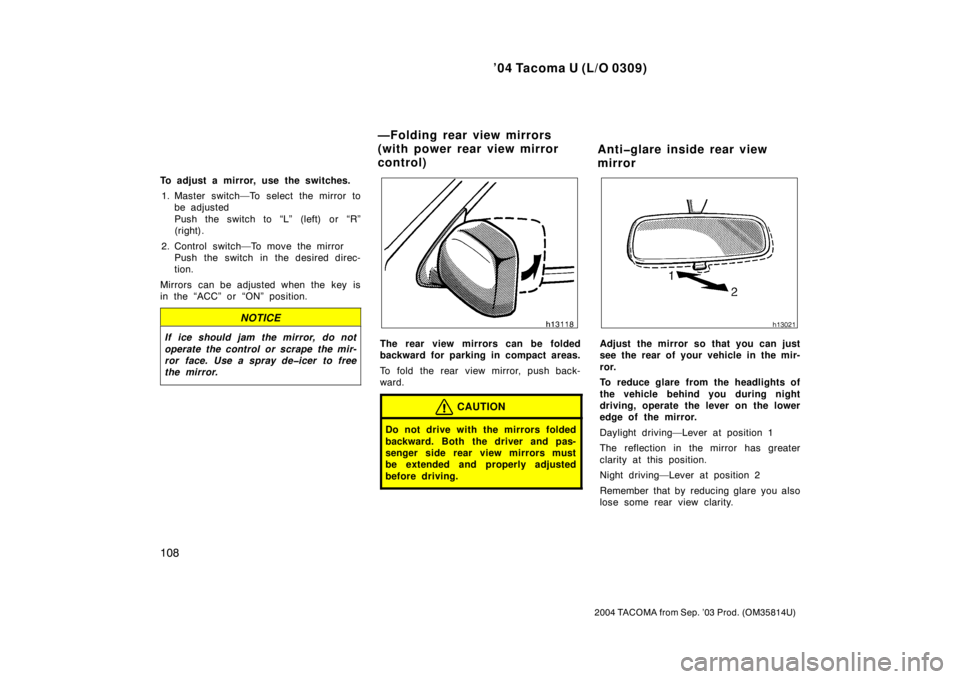 TOYOTA TACOMA 2004  Owners Manual (in English) ’04 Tacoma U (L/O 0309)
108
2004 TACOMA from Sep. ’03 Prod. (OM35814U)
To adjust a mirror, use the switches.1. Master switch—To select the mirror to be adjusted
Push the switch to “L” (left)