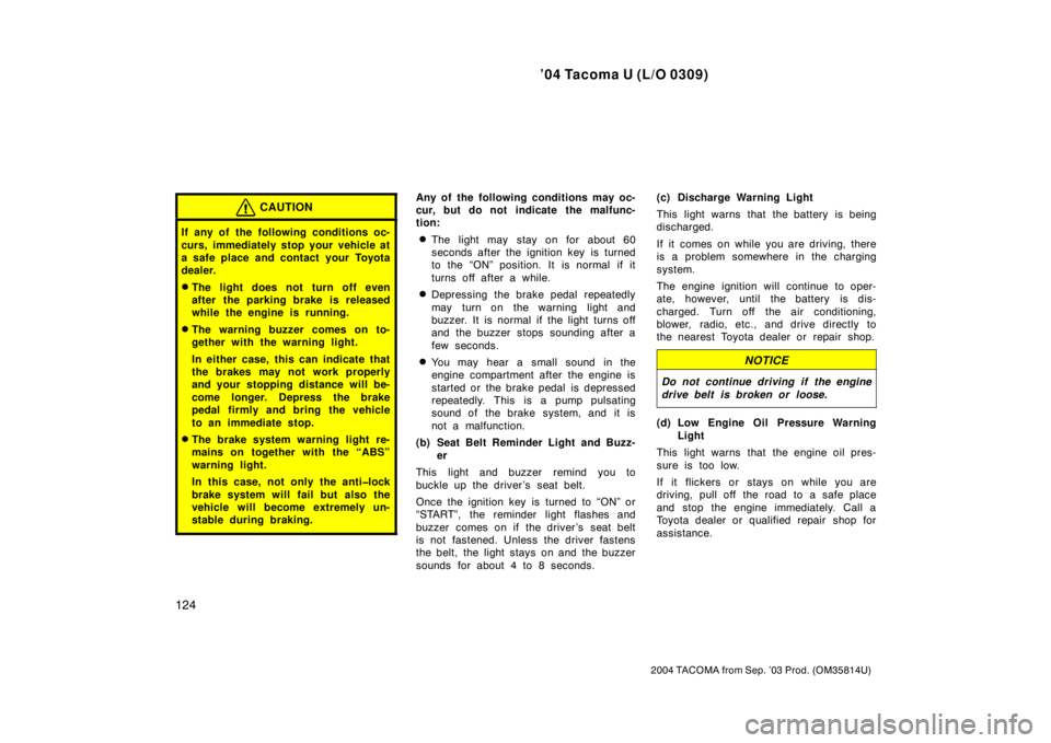 TOYOTA TACOMA 2004  Owners Manual (in English) ’04 Tacoma U (L/O 0309)
124
2004 TACOMA from Sep. ’03 Prod. (OM35814U)
CAUTION
If any of the following conditions oc-
curs, immediately stop your vehicle at
a safe place and contact  your Toyota
d