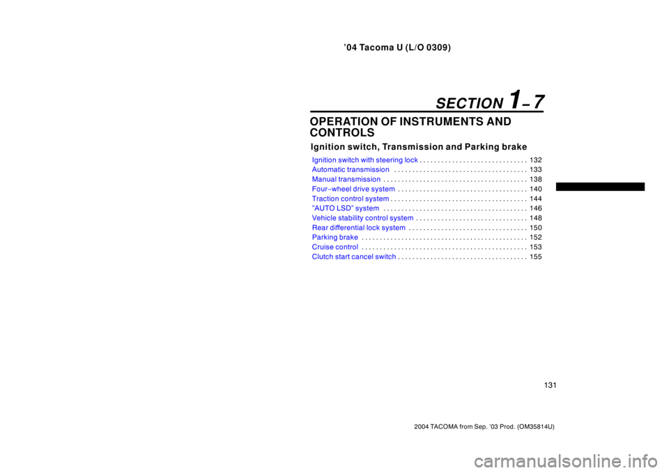 TOYOTA TACOMA 2004  Owners Manual (in English) ’04 Tacoma U (L/O 0309)
131
2004 TACOMA from Sep. ’03 Prod. (OM35814U)
OPERATION OF INSTRUMENTS AND
CONTROLS
Ignition switch, Transmission and Parking brake
Ignition switch with steering lock132
.