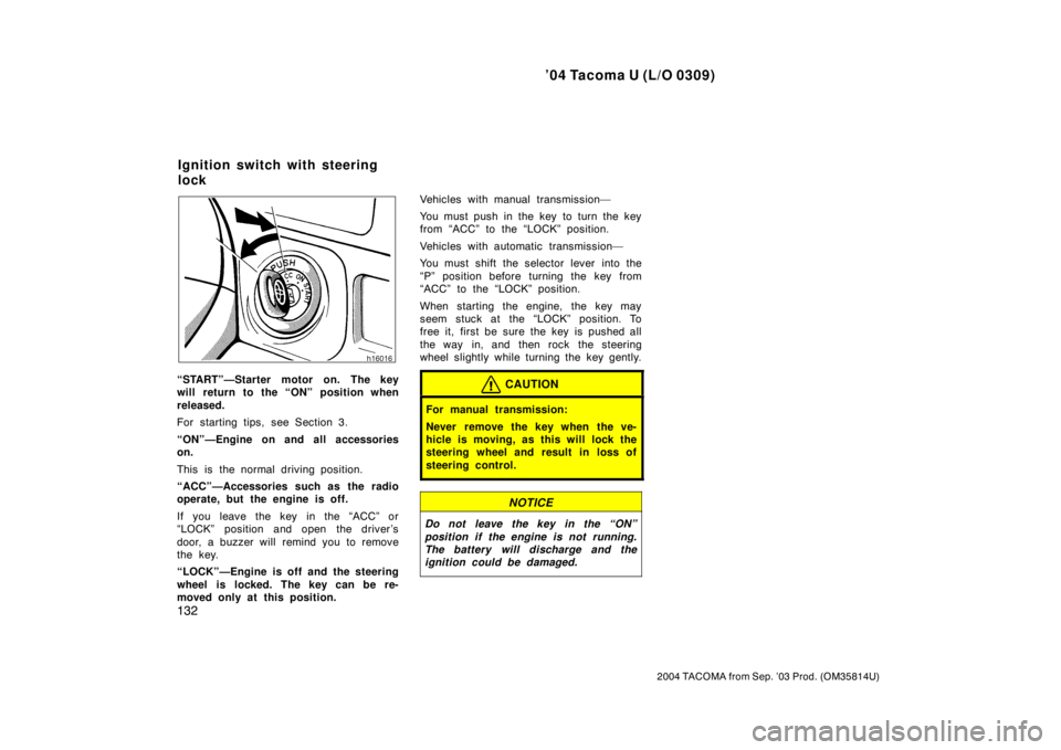 TOYOTA TACOMA 2004  Owners Manual (in English) ’04 Tacoma U (L/O 0309)
132
2004 TACOMA from Sep. ’03 Prod. (OM35814U)
“START”—Starter motor on. The key
will return to the “ON” position when
released.
For starting tips, see Section 3.