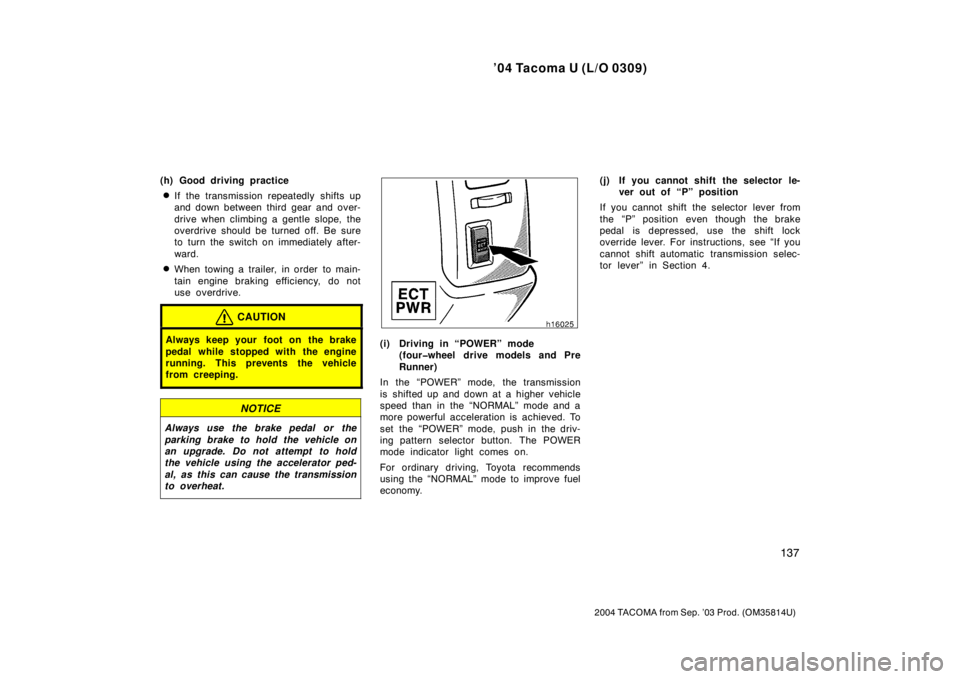 TOYOTA TACOMA 2004  Owners Manual (in English) ’04 Tacoma U (L/O 0309)
137
2004 TACOMA from Sep. ’03 Prod. (OM35814U)
(h) Good driving practice
If the transmission repeatedly shifts up
and down between third gear and over-
drive when climbing