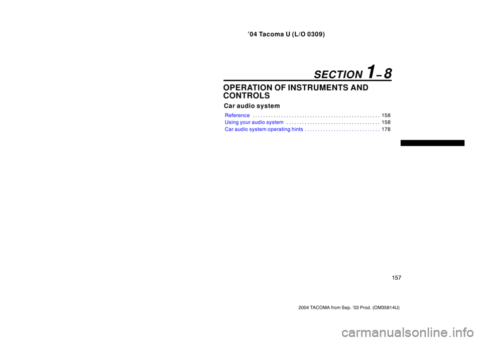 TOYOTA TACOMA 2004  Owners Manual (in English) ’04 Tacoma U (L/O 0309)
157
2004 TACOMA from Sep. ’03 Prod. (OM35814U)
OPERATION OF INSTRUMENTS AND
CONTROLS
Car audio system
Reference158
. . . . . . . . . . . . . . . . . . . . . . . . . . . . .