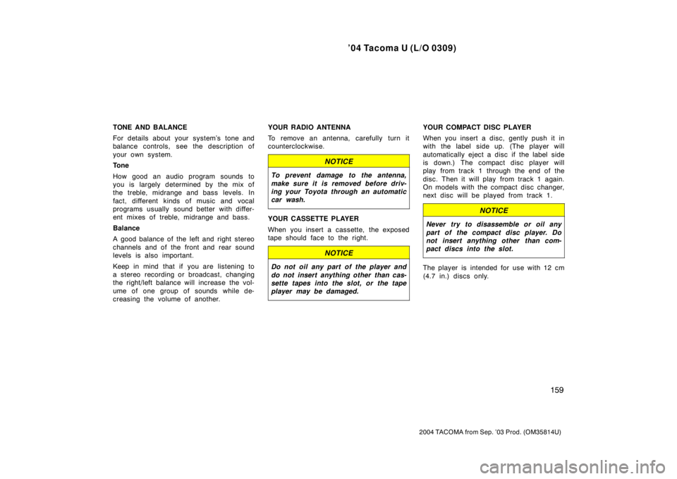 TOYOTA TACOMA 2004  Owners Manual (in English) ’04 Tacoma U (L/O 0309)
159
2004 TACOMA from Sep. ’03 Prod. (OM35814U)
TONE AND BALANCE
For details about your system’s tone and
balance controls, see the description of
your own system.
Tone
Ho