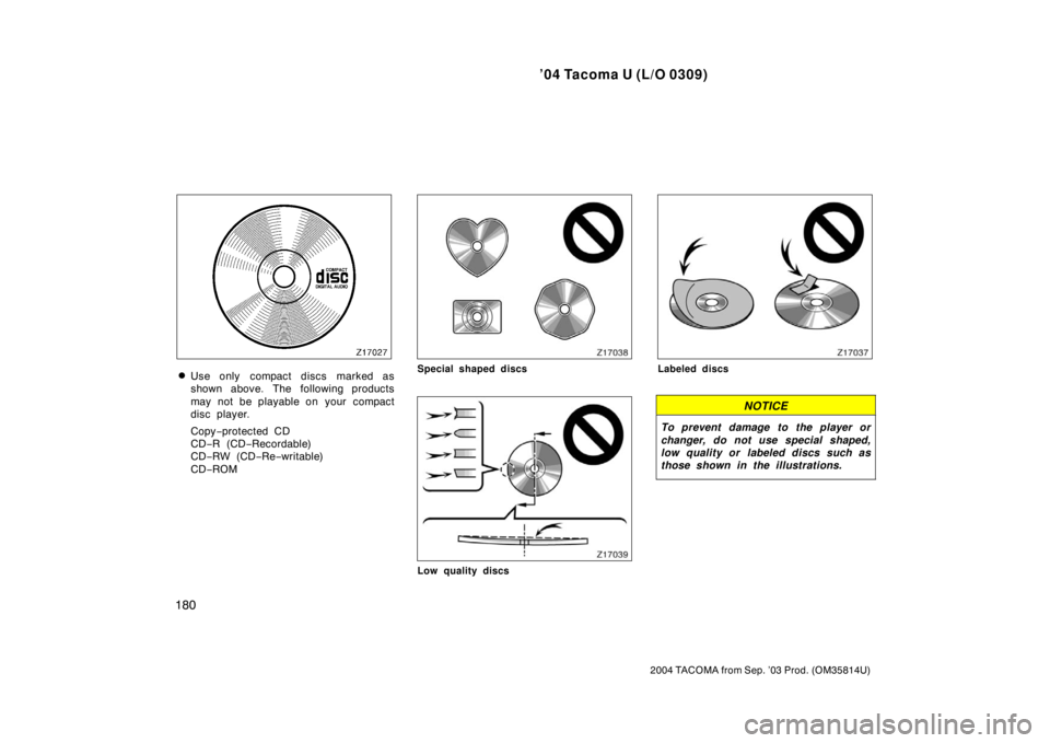 TOYOTA TACOMA 2004  Owners Manual (in English) ’04 Tacoma U (L/O 0309)
180
2004 TACOMA from Sep. ’03 Prod. (OM35814U)
Use only  compact discs marked as
shown above. The following products
may not be playable on  your  compact
disc player.
Cop