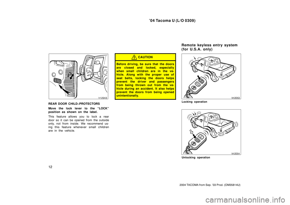 TOYOTA TACOMA 2004   (in English) User Guide ’04 Tacoma U (L/O 0309)
12
2004 TACOMA from Sep. ’03 Prod. (OM35814U)
REAR DOOR CHILD�PROTECTORS
Move the lock lever to the “LOCK”
position as shown on the label.
This feature allows you to lo