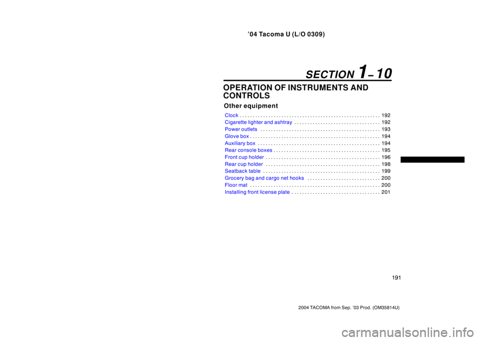 TOYOTA TACOMA 2004  Owners Manual (in English) ’04 Tacoma U (L/O 0309)
191
2004 TACOMA from Sep. ’03 Prod. (OM35814U)
OPERATION OF INSTRUMENTS AND
CONTROLS
Other equipment
Clock192
. . . . . . . . . . . . . . . . . . . . . . . . . . . . . . . 