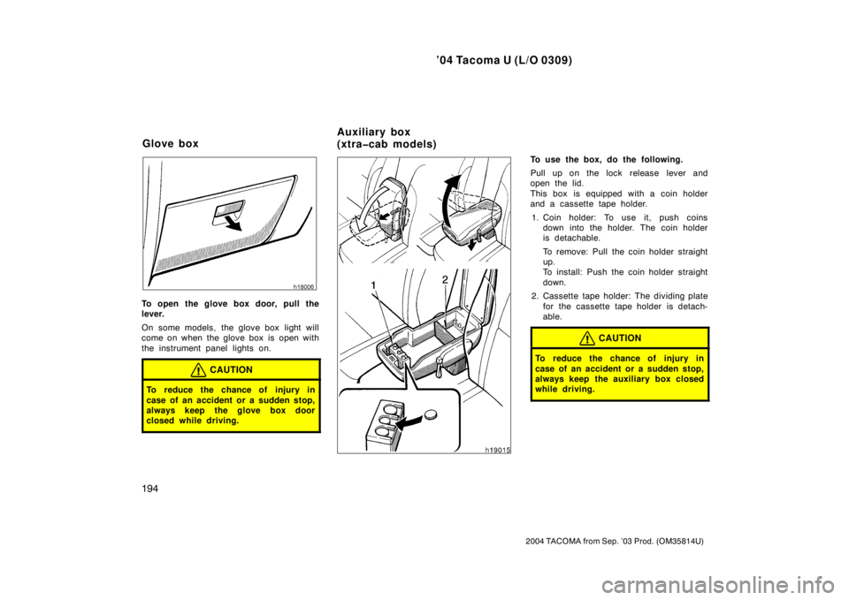 TOYOTA TACOMA 2004  Owners Manual (in English) ’04 Tacoma U (L/O 0309)
194
2004 TACOMA from Sep. ’03 Prod. (OM35814U)
To open the glove box door, pull the
lever.
On some models, the glove box  light will
come on when the glove box is  open wit
