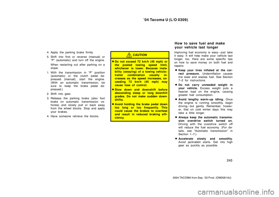 TOYOTA TACOMA 2004  Owners Manual (in English) ’04 Tacoma U (L/O 0309)
243
2004 TACOMA from Sep. ’03 Prod. (OM35814U)
4. Apply the parking brake firmly.
5. Shift into first or reverse (manual) or“P” (automatic) and turn off  the engine.
Wh