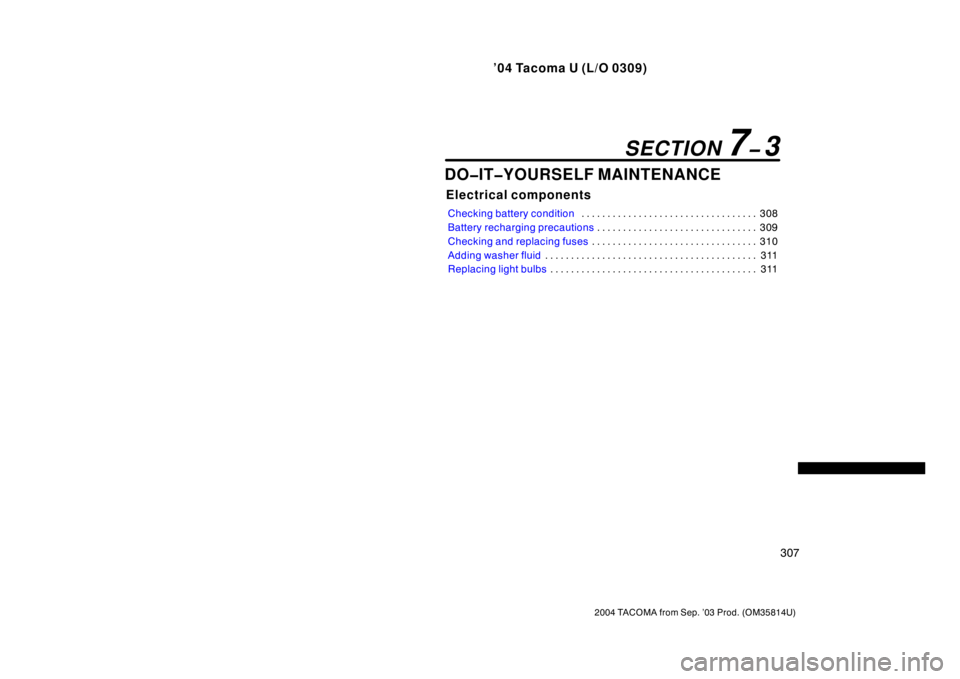 TOYOTA TACOMA 2004  Owners Manual (in English) ’04 Tacoma U (L/O 0309)
307
2004 TACOMA from Sep. ’03 Prod. (OM35814U)
DO�IT�YOURSELF MAINTENANCE
Electrical components
Checking battery condition308
. . . . . . . . . . . . . . . . . . . . . . . 