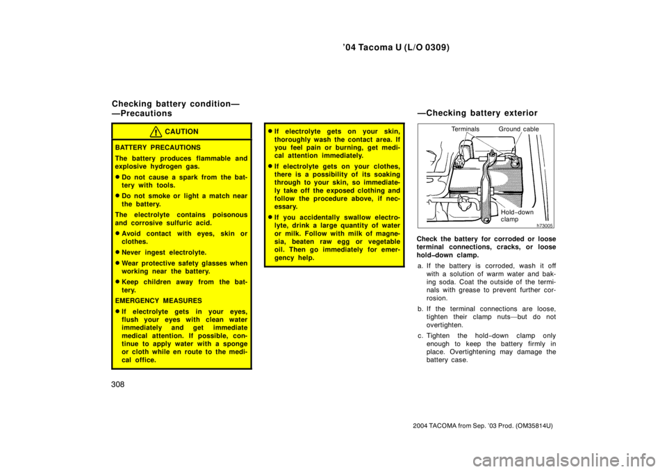 TOYOTA TACOMA 2004  Owners Manual (in English) ’04 Tacoma U (L/O 0309)
308
2004 TACOMA from Sep. ’03 Prod. (OM35814U)
CAUTION
BATTERY PRECAUTIONS
The battery produces flammable and
explosive hydrogen gas.
Do not cause a spark from the bat-
te