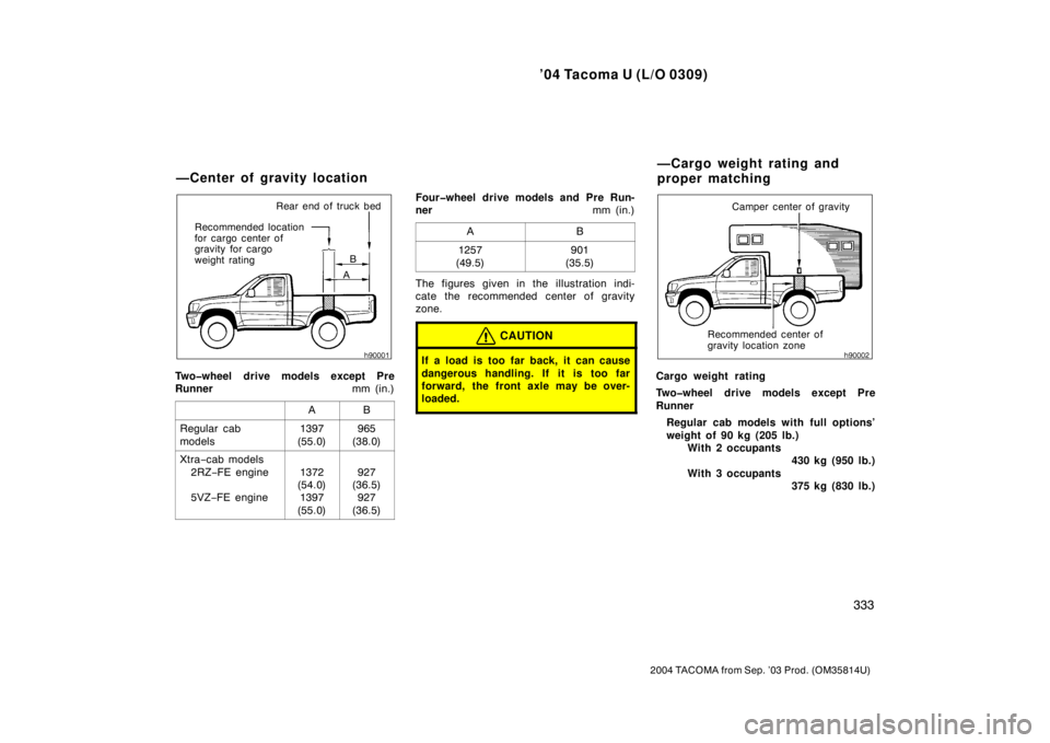 TOYOTA TACOMA 2004  Owners Manual (in English) ’04 Tacoma U (L/O 0309)
333
2004 TACOMA from Sep. ’03 Prod. (OM35814U)
B
A
Rear end of truck bed
Recommended location 
for cargo center of
gravity for cargo 
weight rating
Two�wheel drive models e