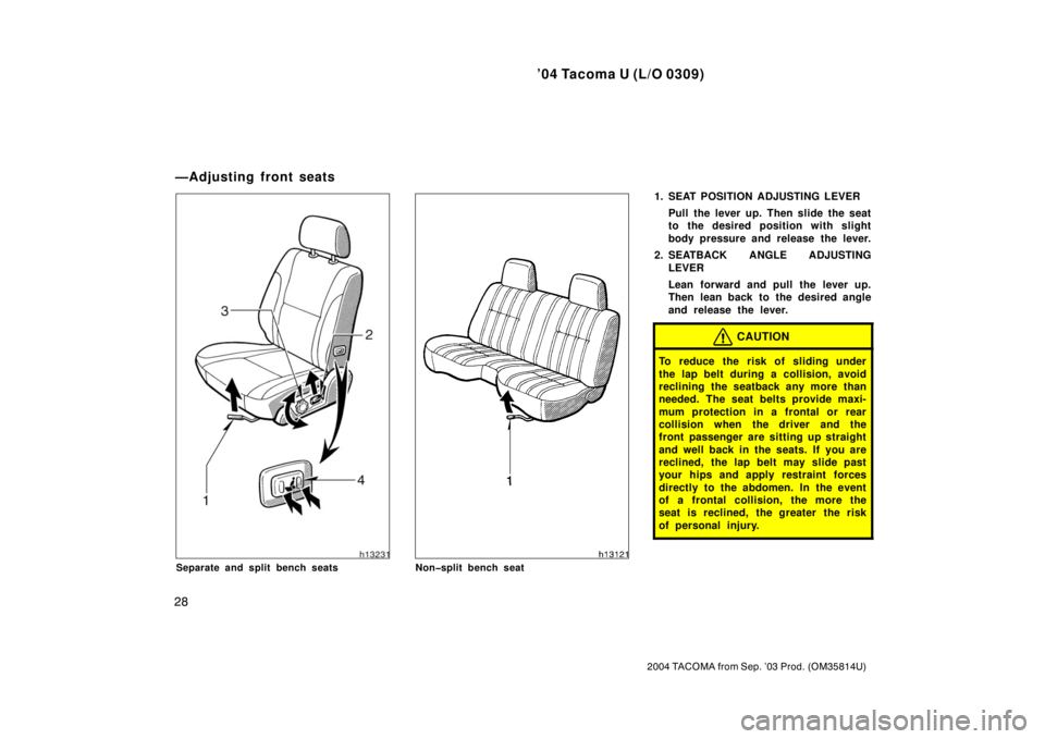 TOYOTA TACOMA 2004   (in English) Owners Guide ’04 Tacoma U (L/O 0309)
28
2004 TACOMA from Sep. ’03 Prod. (OM35814U)
Separate and split bench seatsNon�split bench seat
1. SEAT POSITION ADJUSTING LEVERPull the lever up. Then slide the seat
to t