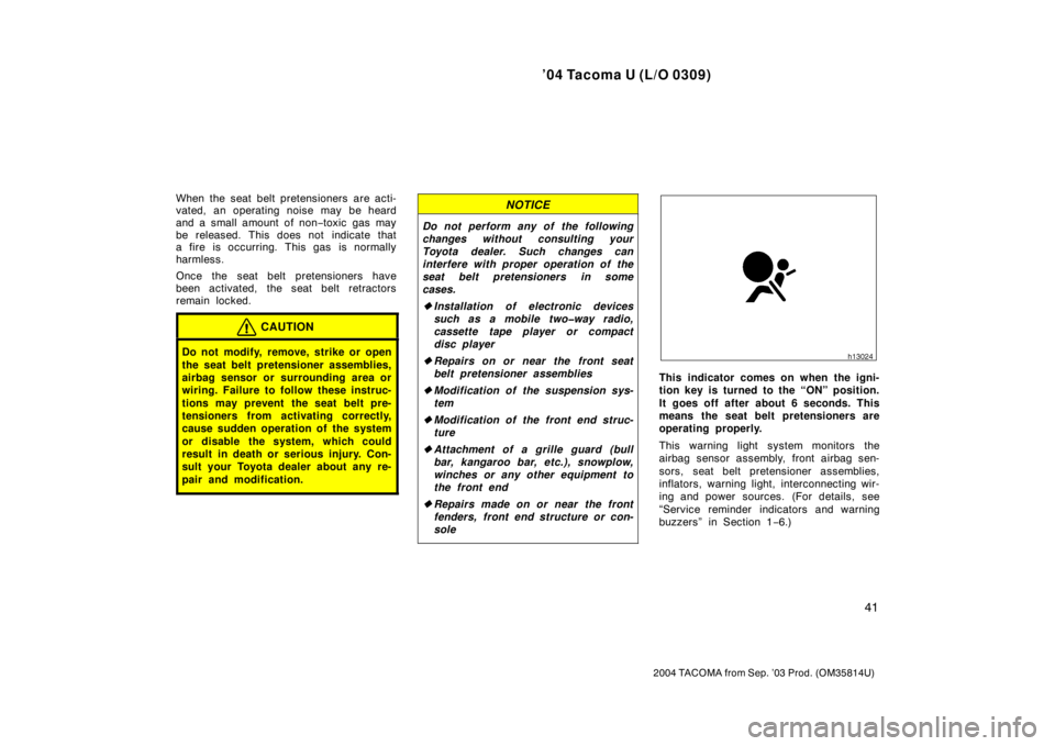 TOYOTA TACOMA 2004   (in English) Service Manual ’04 Tacoma U (L/O 0309)
41
2004 TACOMA from Sep. ’03 Prod. (OM35814U)
When the seat belt pretensioners are acti-
vated, an operating noise may be heard
and a small amount of non−toxic gas may
be