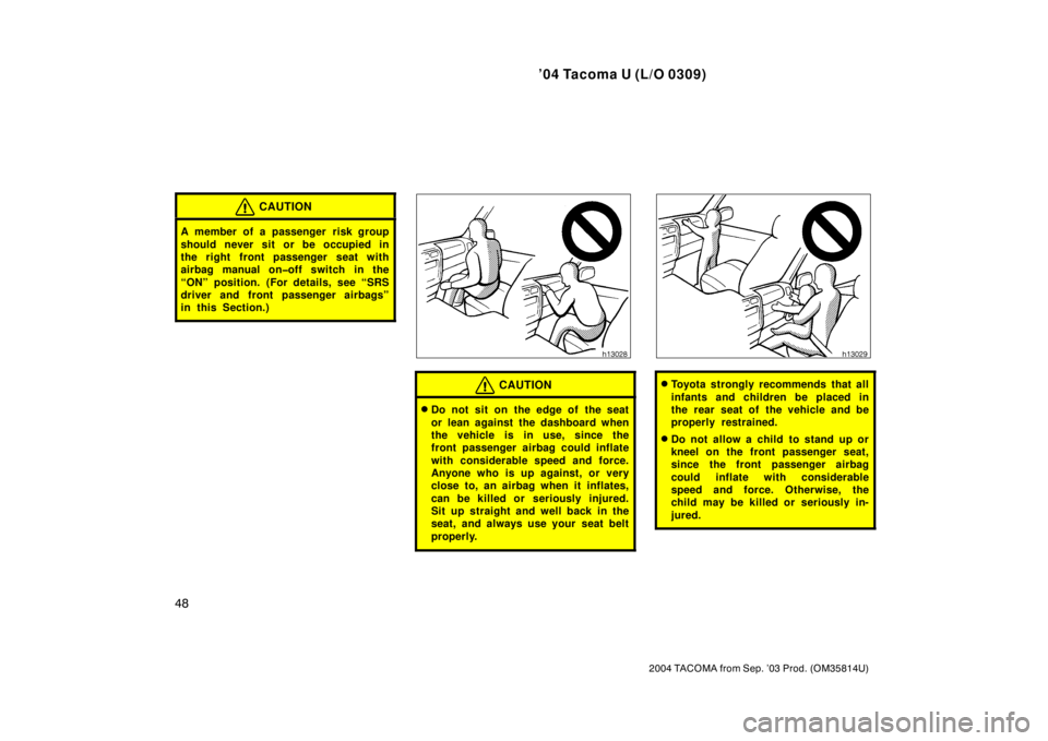 TOYOTA TACOMA 2004   (in English) Workshop Manual ’04 Tacoma U (L/O 0309)
48
2004 TACOMA from Sep. ’03 Prod. (OM35814U)
CAUTION
A member of a passenger risk group
should never sit or be occupied in
the right front passenger seat with
airbag manua