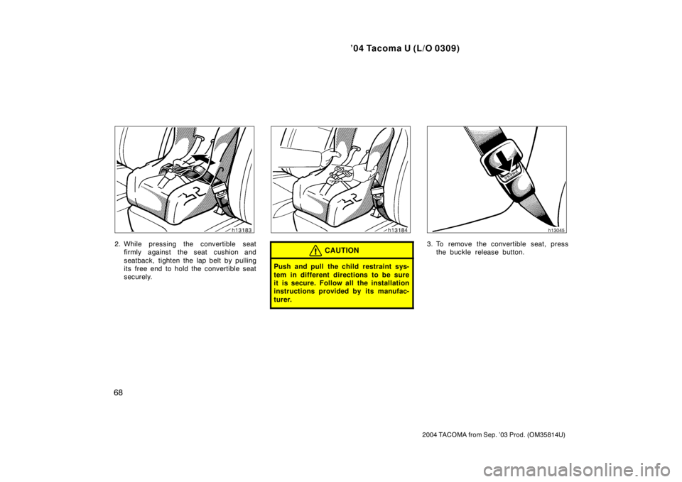 TOYOTA TACOMA 2004   (in English) Manual PDF ’04 Tacoma U (L/O 0309)
68
2004 TACOMA from Sep. ’03 Prod. (OM35814U)
2. While pressing the convertible seatfirmly against the seat cushion and
seatback, tighten the lap belt by pulling
its  free 
