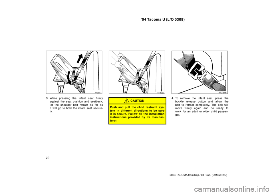 TOYOTA TACOMA 2004   (in English) Manual PDF ’04 Tacoma U (L/O 0309)
72
2004 TACOMA from Sep. ’03 Prod. (OM35814U)
3. While pressing the infant  seat firmlyagainst the seat cushion and seatback,
let the shoulder belt retract as far as
it wil