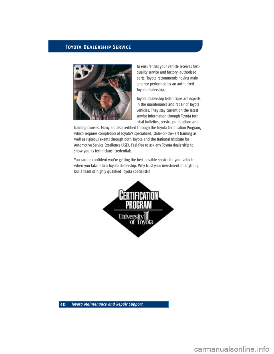 TOYOTA TACOMA 2004 Warranties & Maintenance Guides (in English) Toyota Maintenance and Repair Support40
Toyota Dealership Service
To ensure that your vehicle receives first-
quality service and factory-authorized
parts, Toyota recommends having main-
tenance perfo TOYOTA TACOMA 2004 Warranties & Maintenance Guides (in English) Toyota Maintenance and Repair Support40
Toyota Dealership Service
To ensure that your vehicle receives first-
quality service and factory-authorized
parts, Toyota recommends having main-
tenance perfo