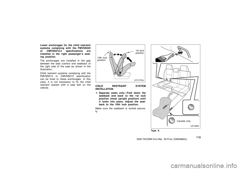 TOYOTA TACOMA 2005  Owners Manual (in English) 11 92005 TACOMA from Mar. ’05 Prod. (OM35862U)
Lower anchorages for the child restraint
systems complying with the FMVSS225
or CMVSS210.2 specifications are
installed in the right passenger ’s sea